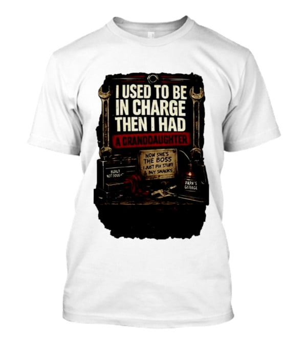 I Used To Be In Charge Then I Had A Granddaughter Now She's The Boss Papa's Garage Built Not Bought Fix Stuff Buy Snacks T-Shirt