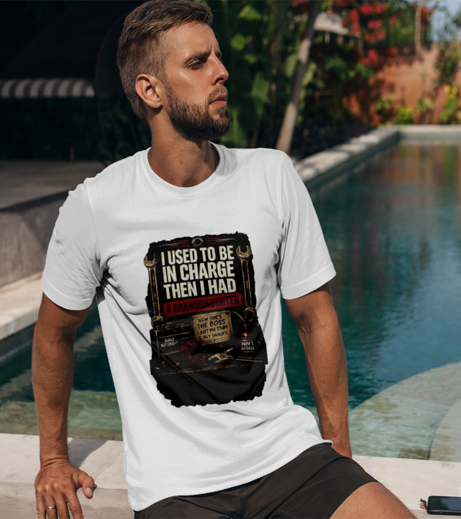 I Used To Be In Charge Then I Had A Granddaughter Now She's The Boss Papa's Garage Built Not Bought Fix Stuff Buy Snacks T-Shirt