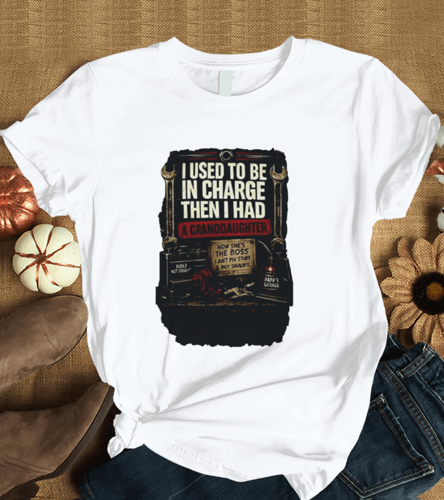I Used To Be In Charge Then I Had A Granddaughter Now She's The Boss Papa's Garage Built Not Bought Fix Stuff Buy Snacks T-Shirt