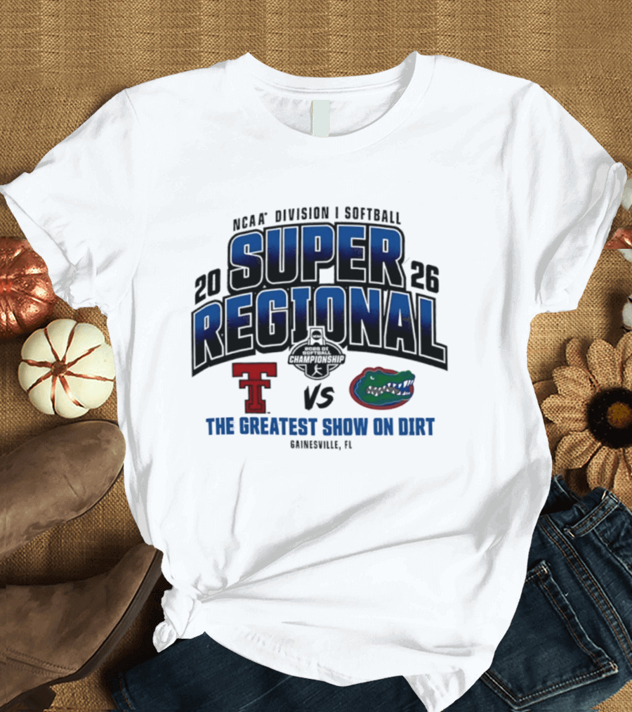 NCAA Division I Softball 2026 Super Regional Texas Tech Vs Florida The Greatest Show On Dirt Gainesville FL T-Shirt