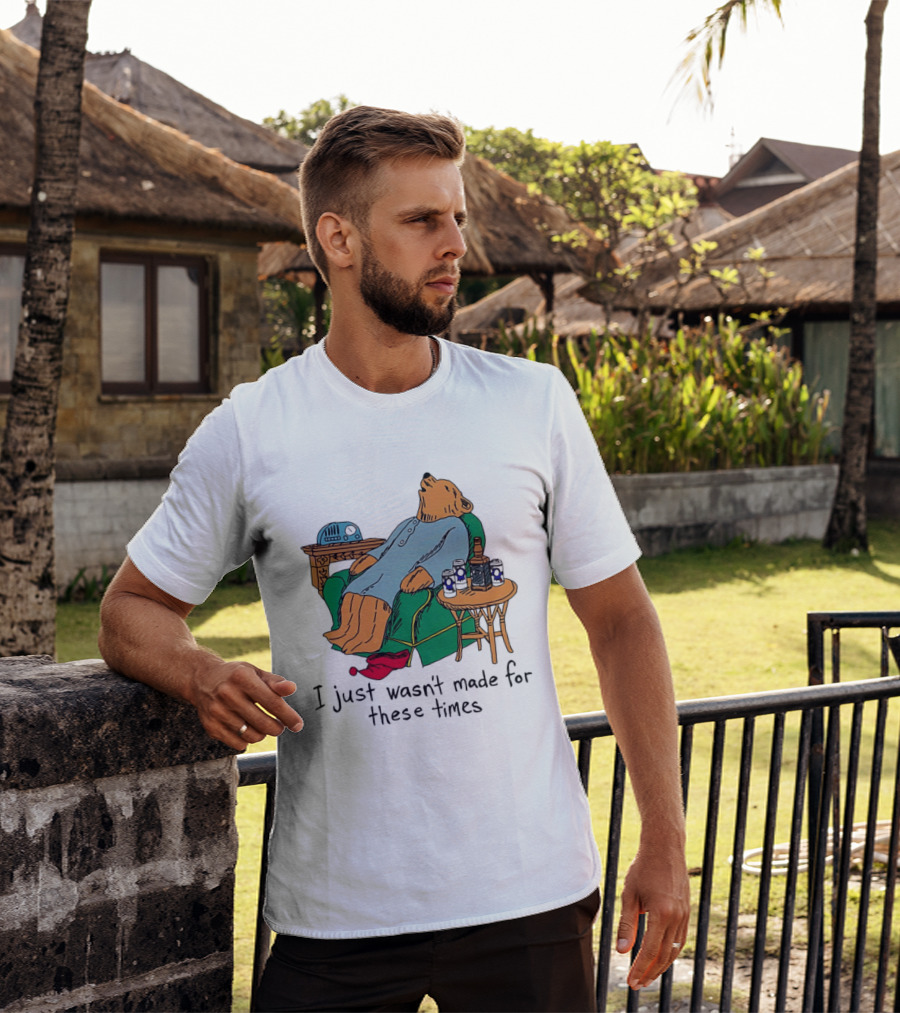 Bear Relaxing With Radio And Drinks I Just Wasn't Made For These Times T-Shirt