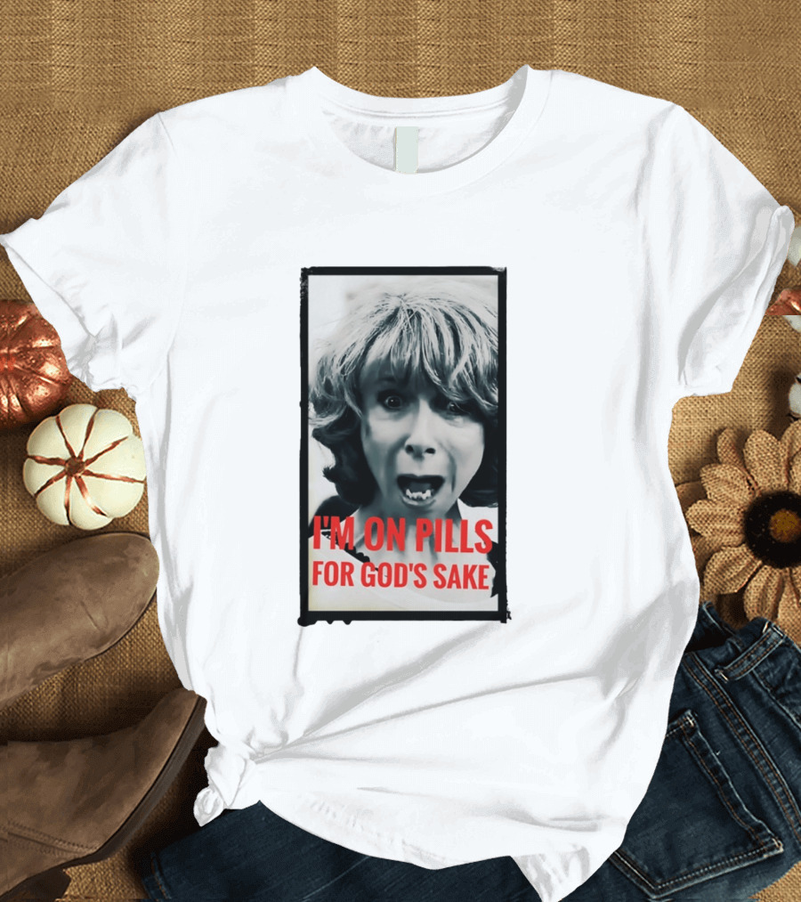 I'm On Pills For God's Sake Meme Style Expression T-Shirt