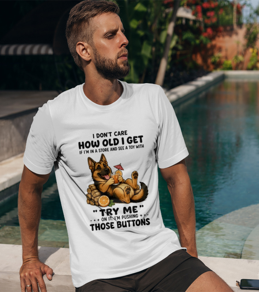 I Don't Care How Old I Get Toy Try Me Buttons German Shepherd Relaxing With Drink T-Shirt