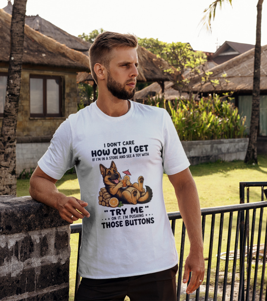 I Don't Care How Old I Get Toy Try Me Buttons German Shepherd Relaxing With Drink T-Shirt