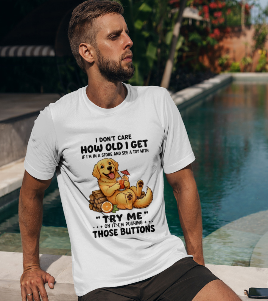 Golden Retriever I Don't Care How Old I Get Try Me I'm Pushing Those Buttons T-Shirt