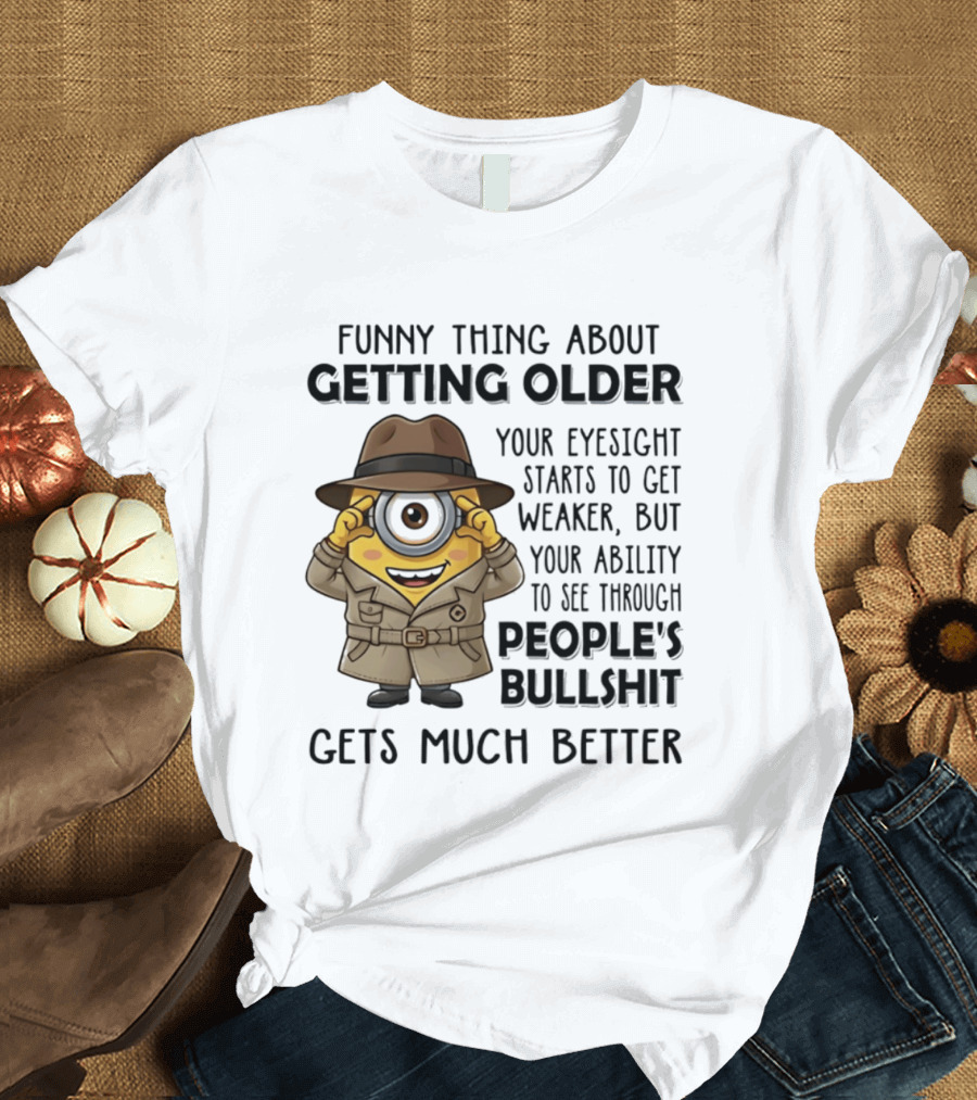 Funny Thing About Getting Older Your Eyesight Starts Weaker Ability See Through People's Bullshit Gets Better Minion Spy T-Shirt