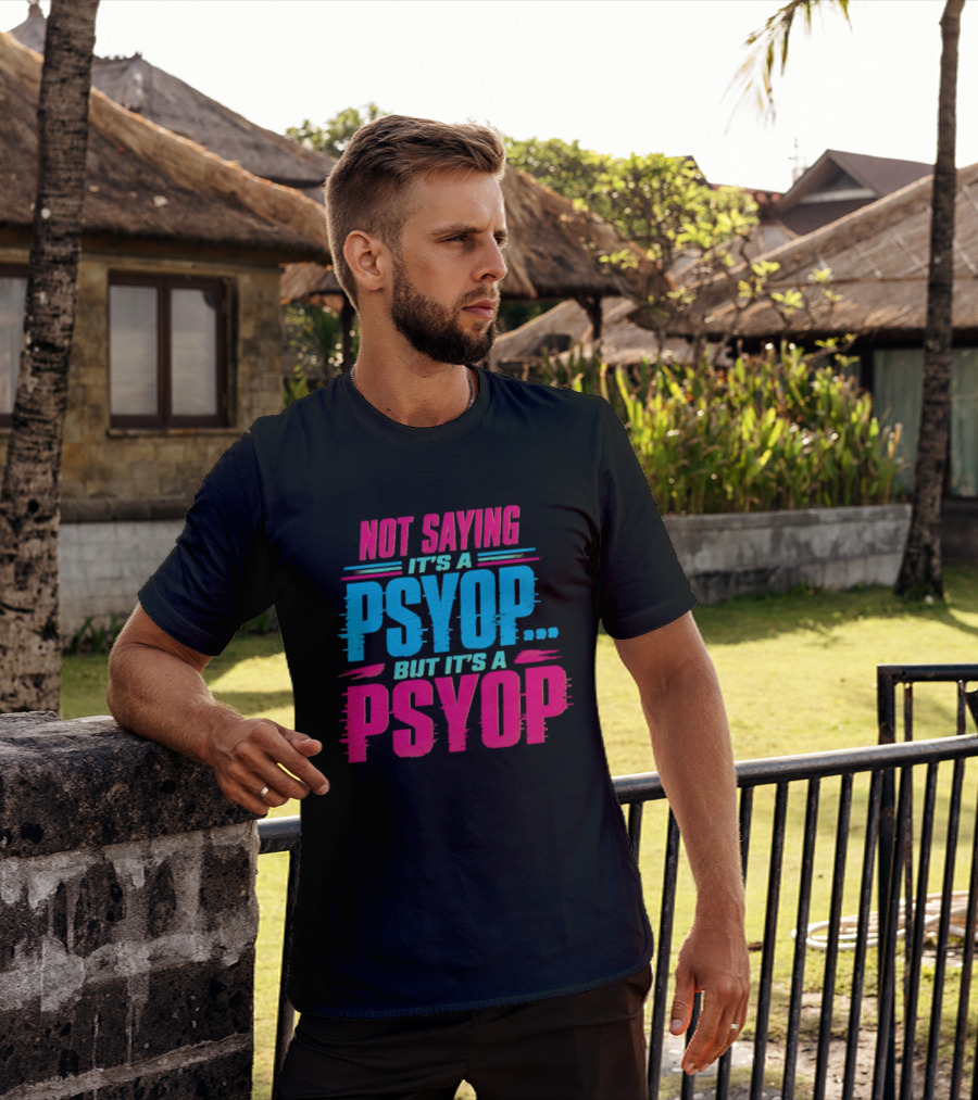 Not Saying It's A Psyop But It's A Psyop T-Shirt