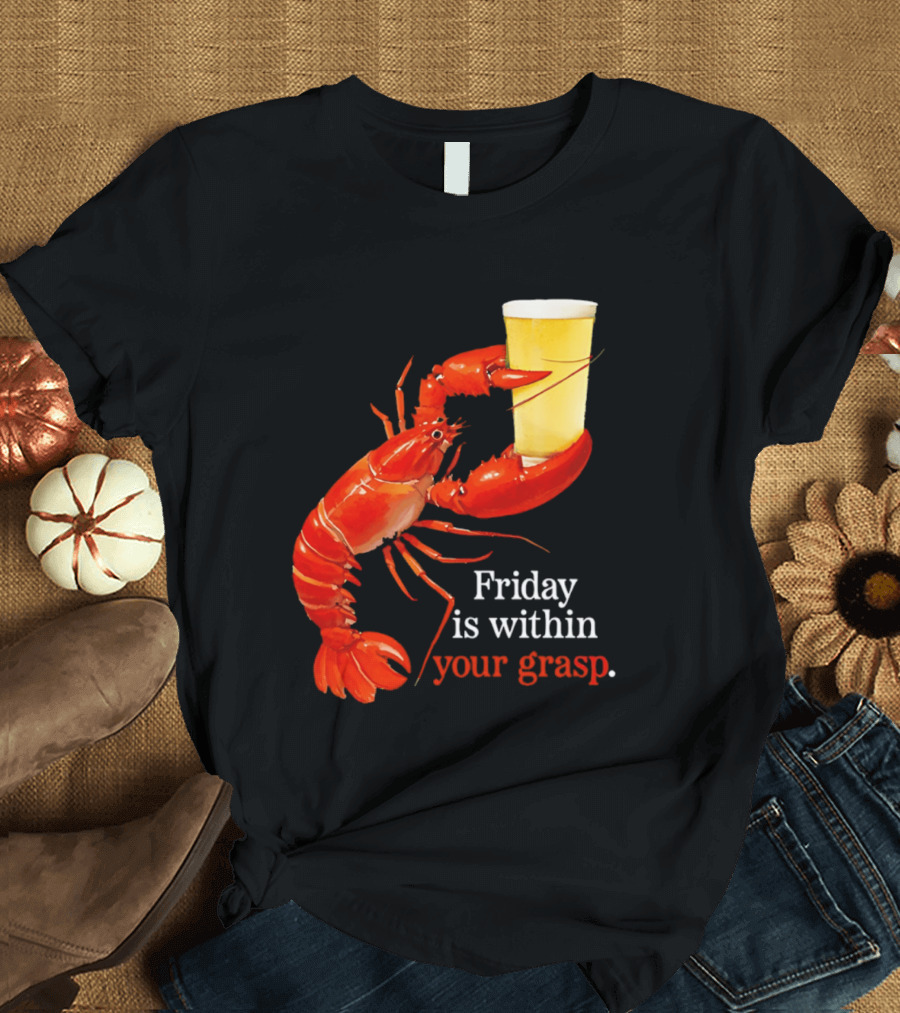 Friday Is Within Your Grasp Lobster Holding Beer T-Shirt