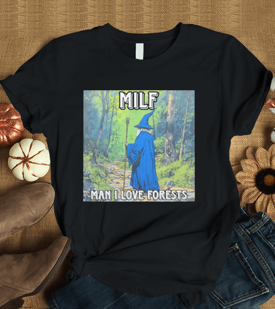 MILF Wizard Man I Love Forests Enchanted Woodland Adventure T-Shirt