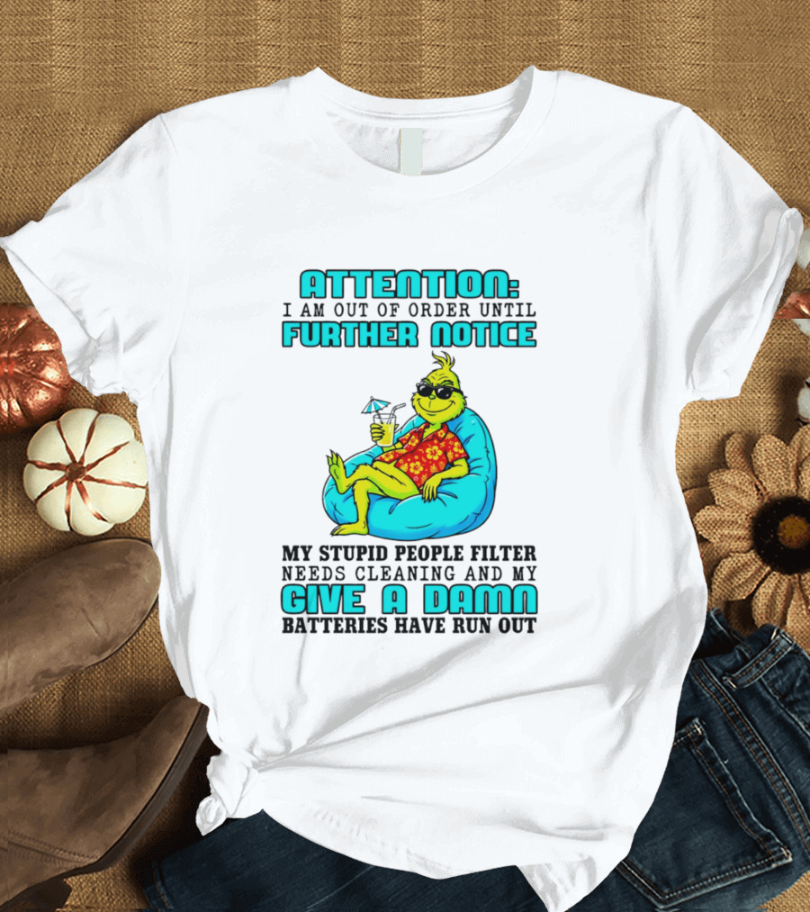 Attention I Am Out Of Order Until Further Notice My Stupid People Filter Green Grinch Give A Damn Batteries Have Run Out T-Shirt