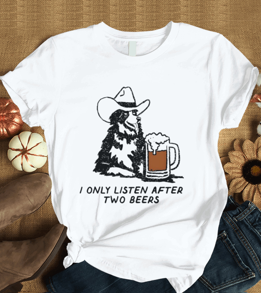 Cowboy Dog I Only Listen After Two Beers Hat Humor T-Shirt