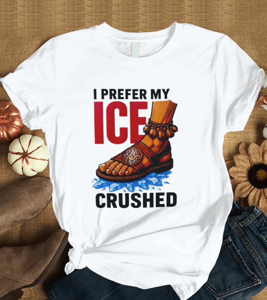 I Prefer My Ice Crushed Foot Step T-Shirt