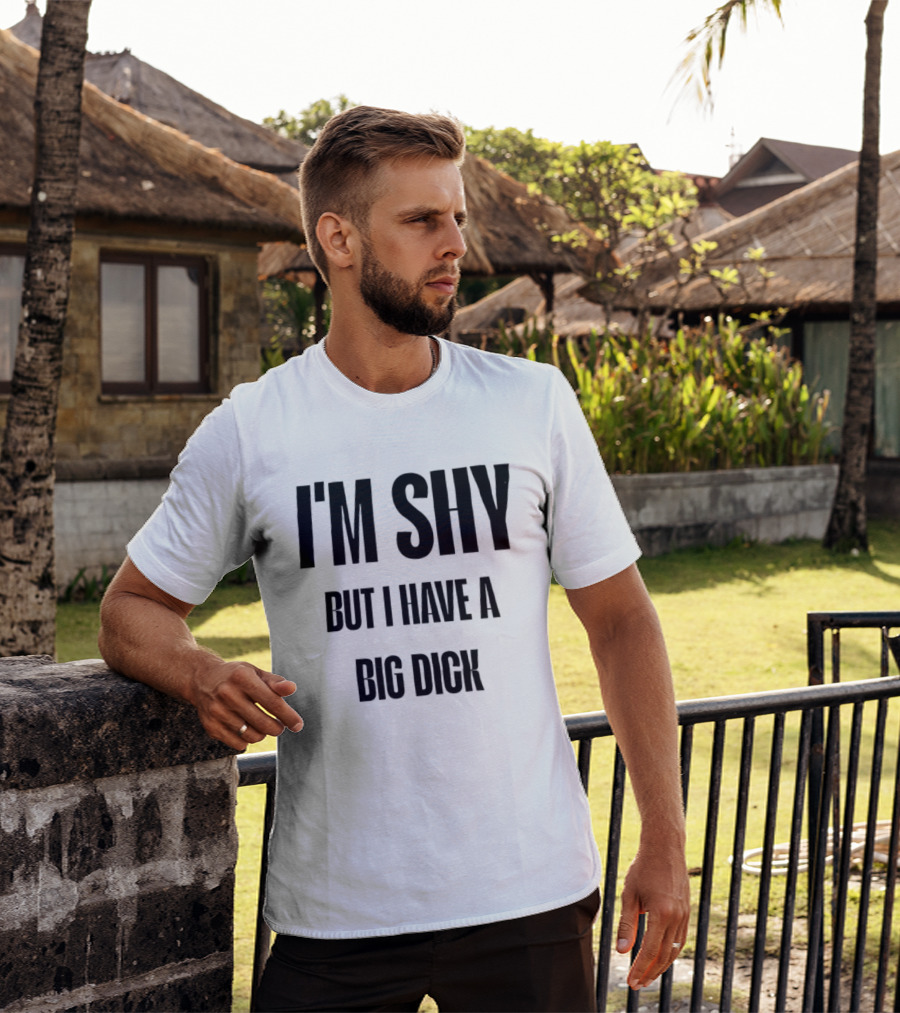 I'm Shy But I Have A Big Dick T-Shirt