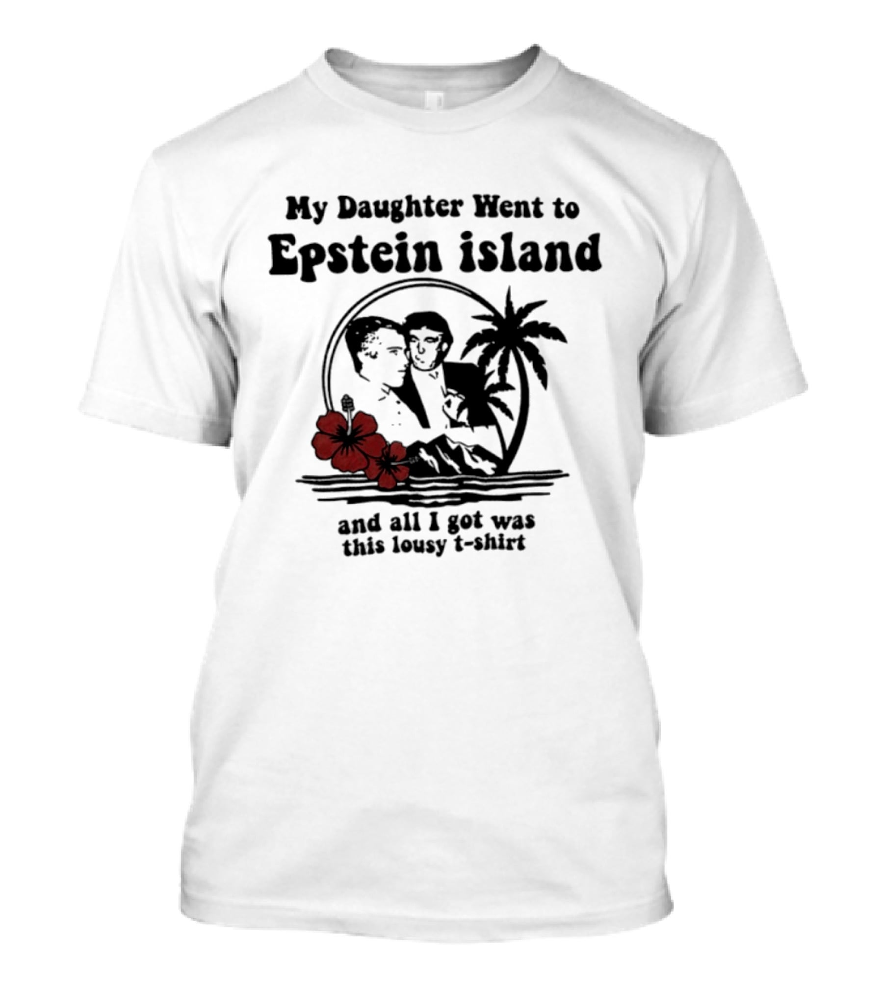 My Daughter Went To Epstein Island And All I Got Was This Lousy T T-Shirt