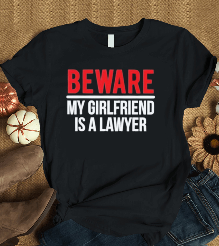 Beware My Girlfriend Is A Lawyer Warning T-Shirt