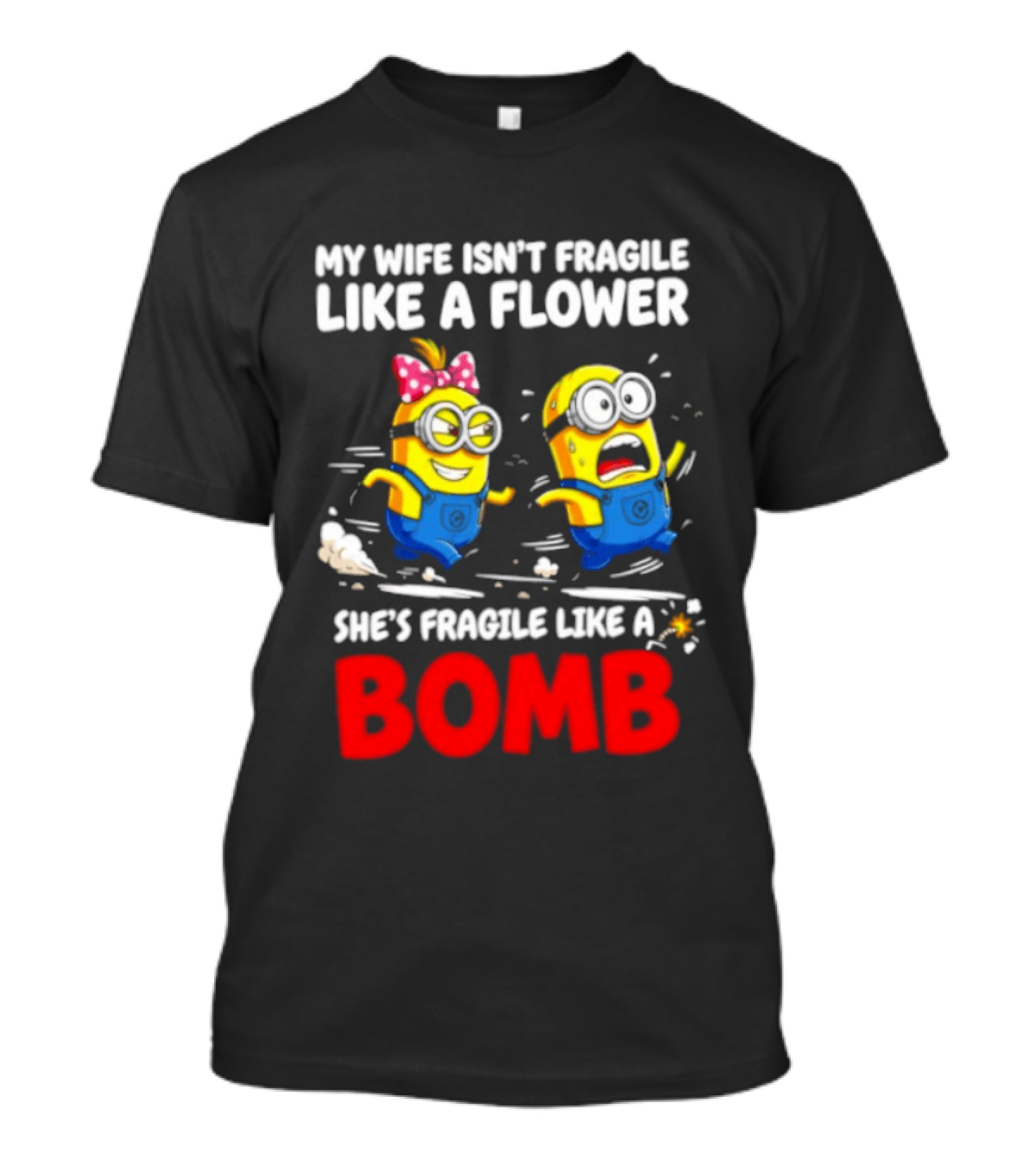 Minions My Wife Isn't Fragile Like A Flower She's Fragile Like A Bomb T-Shirt