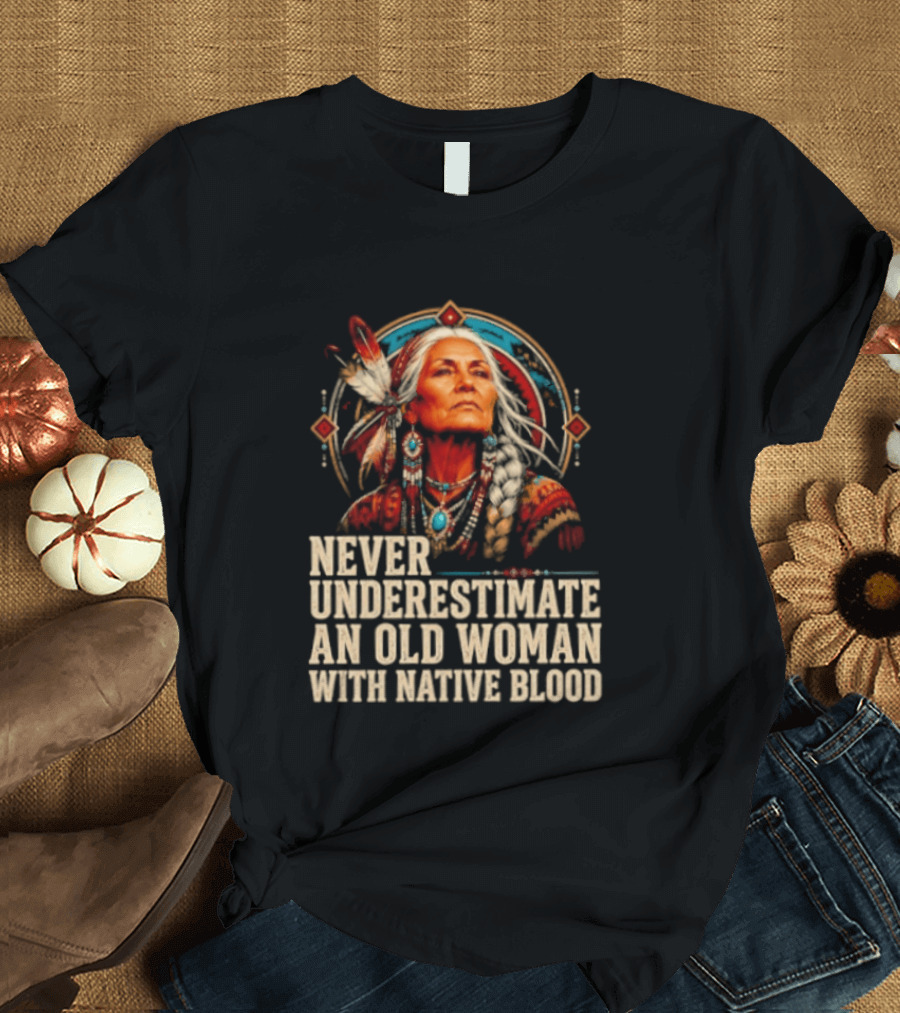 Never Underestimate An Old Woman With Native Blood T-Shirt