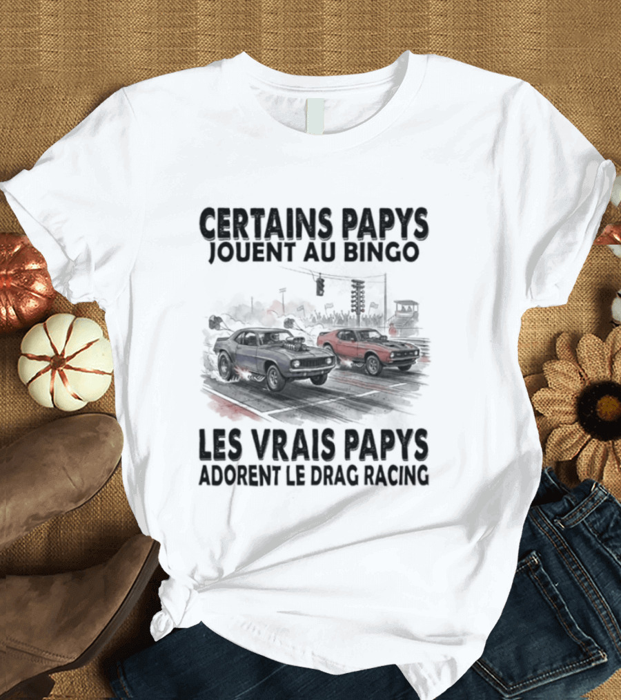 Certains Papys Jouent Au Bingo Les Vrais Papys Adorent Le Drag Racing T-Shirt