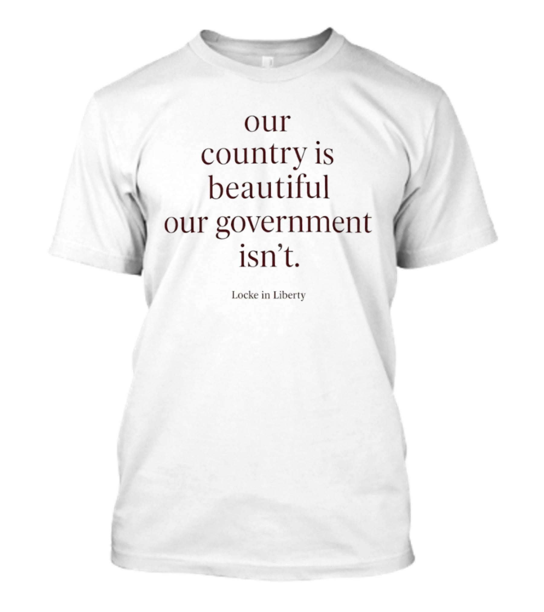 Locke In Liberty Our Country Is Beautiful Our Government Isn't T-Shirt