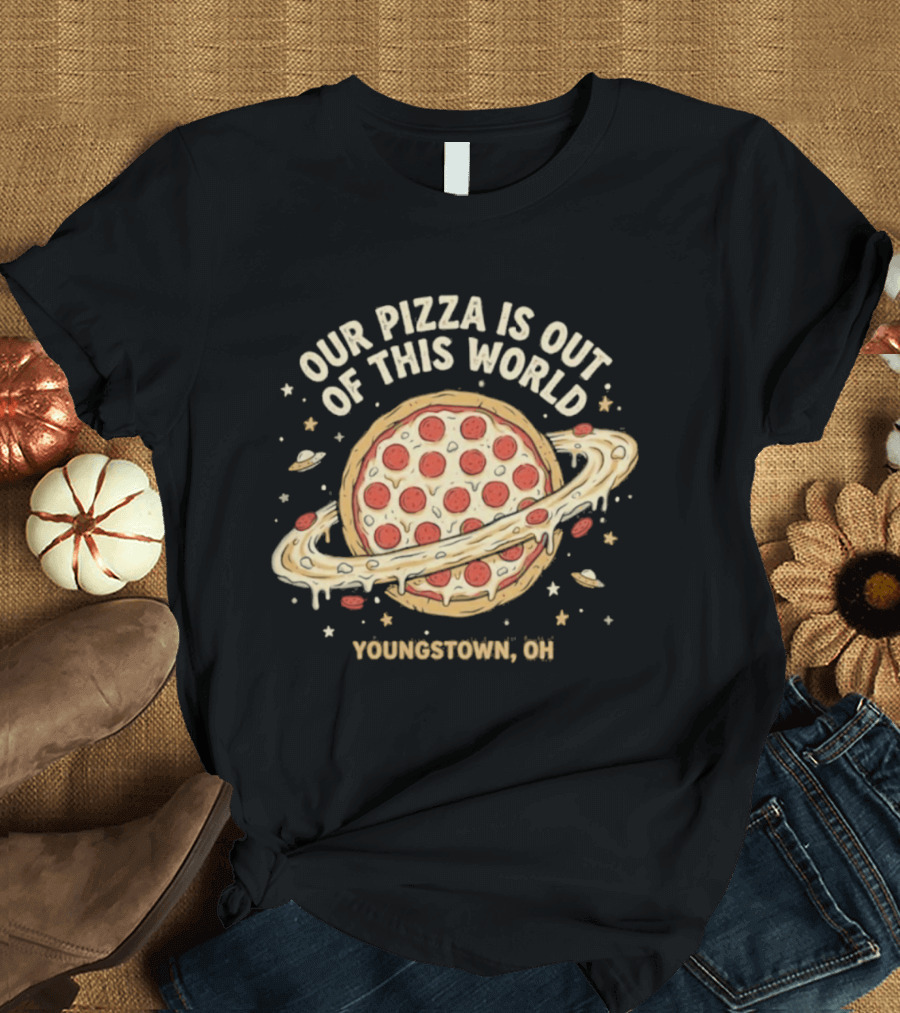 Youngstown Ohio Our Pizza Is Out Of This World Saturn Pepperoni Planet T-Shirt