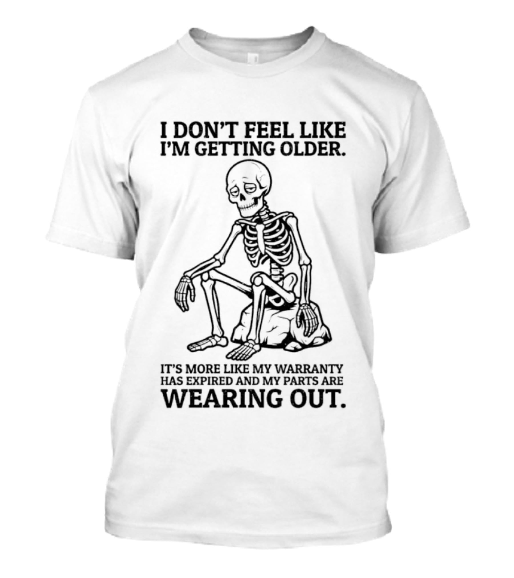Sad Skeleton I Don't Feel Like Getting Older Warranty Expired Parts Wearing Out T-Shirt
