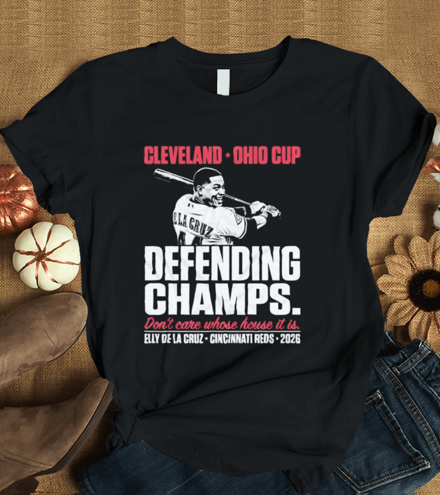 Elly De La Cruz Cincinnati Reds Defending Champs Cleveland Ohio Cup 2026 Don't Care Whose House It Is T-Shirt