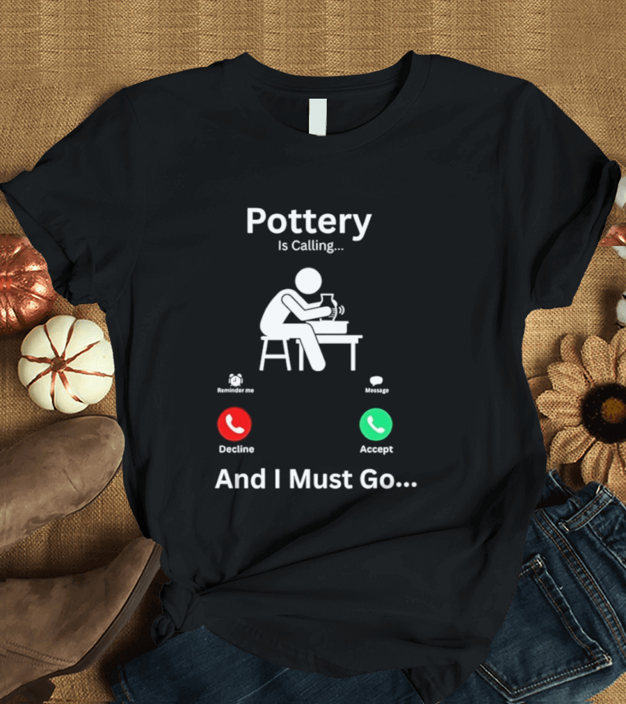 Pottery Is Calling And I Must Go Ceramic Wheel Accept Decline T-Shirt