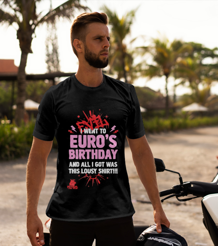 I Went To Euro's Birthday And All I Got Was This Lousy Pink Red Splatter T-Shirt