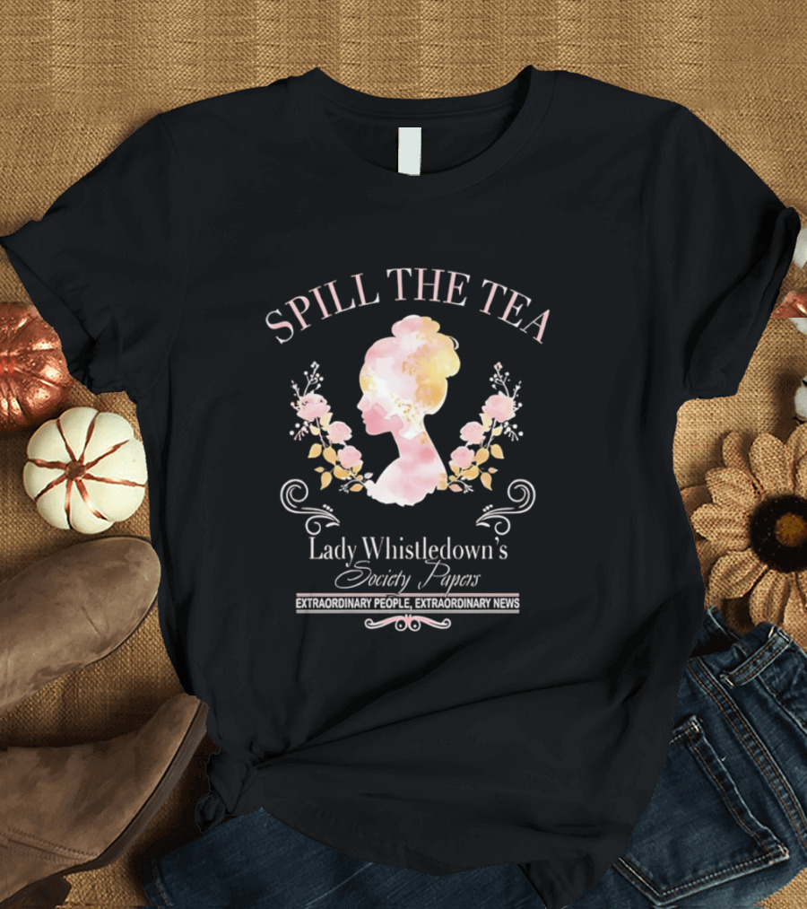 Spill The Tea Lady Whistledown's Society Papers Extraordinary People Extraordinary News T-Shirt