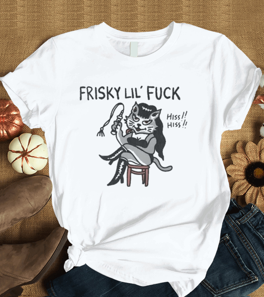 Frisky Lil' Fuck Cat Hiss Hiss T-Shirt