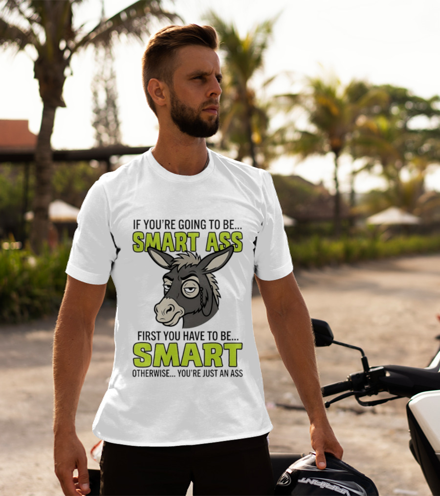 If You're Going To Be Smart Ass First You Have To Be Smart Otherwise You're Just An Ass Donkey T-Shirt