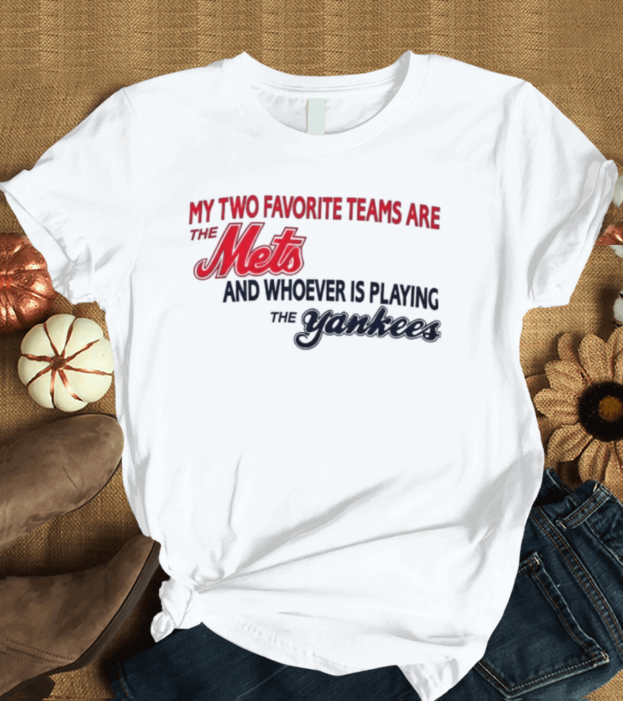 My Two Favorite Teams Are The Mets And Whoever Is Playing The Yankees T-Shirt