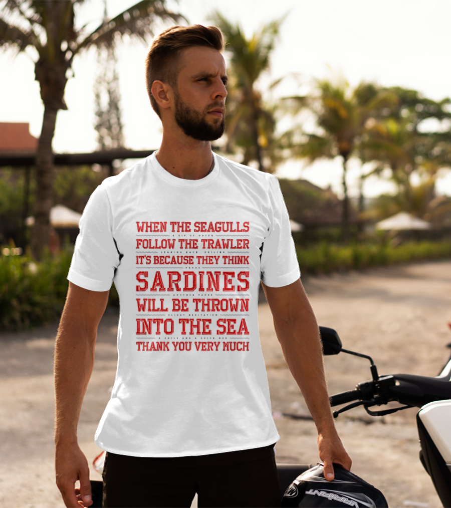 When The Seagulls Follow The Trawler Sardines Will Be Thrown Into The Sea T-Shirt