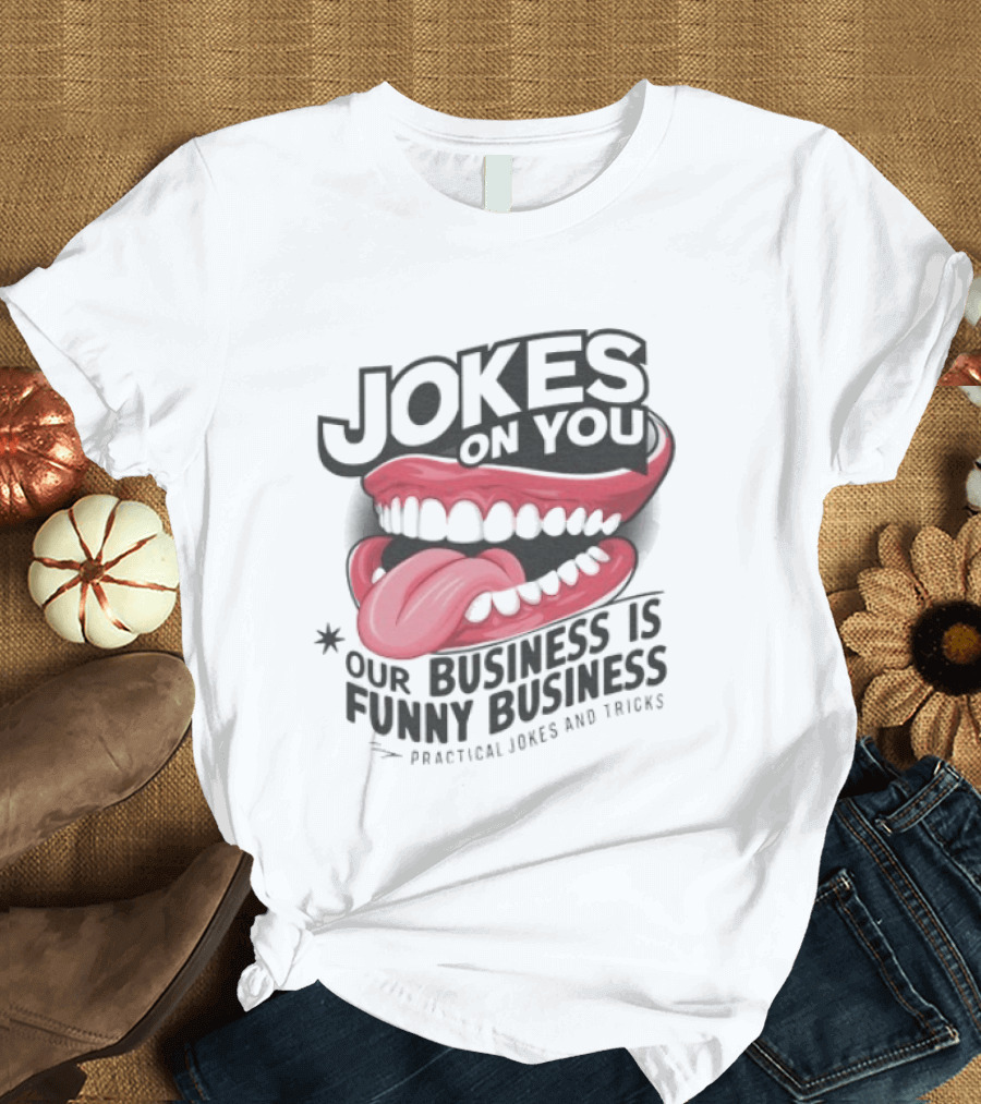 Jokes On You Our Business Is Funny Business Practical Jokes And Tricks T-Shirt