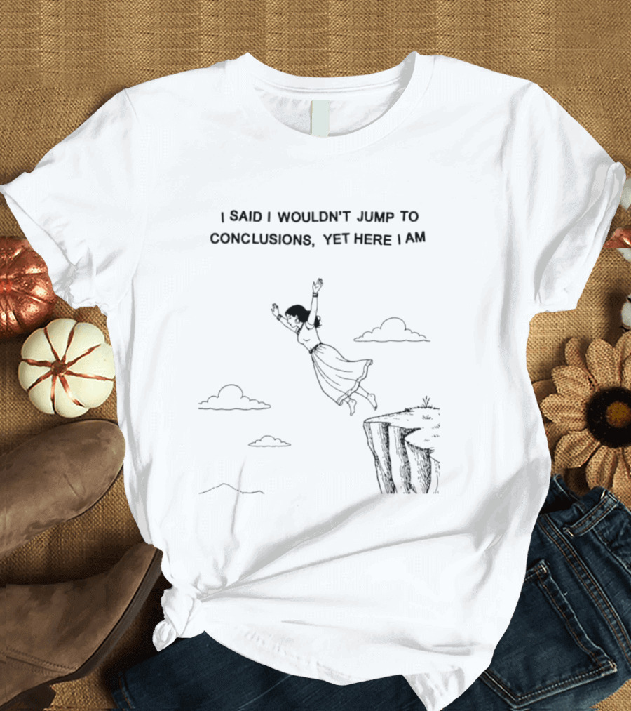 I Said I Wouldn't Jump To Conclusions Yet Here I Am Women Cliff Jumping Scene T-Shirt