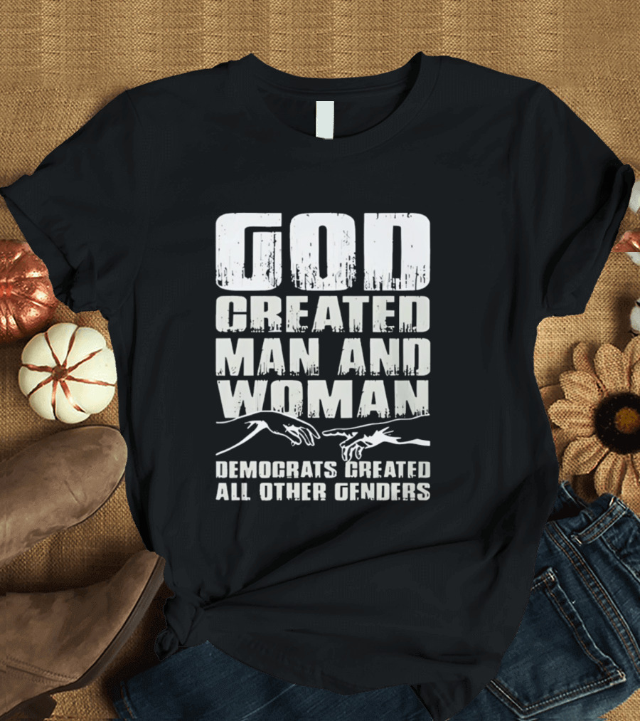 God Created Man And Woman Democrats Created All Other Genders T-Shirt