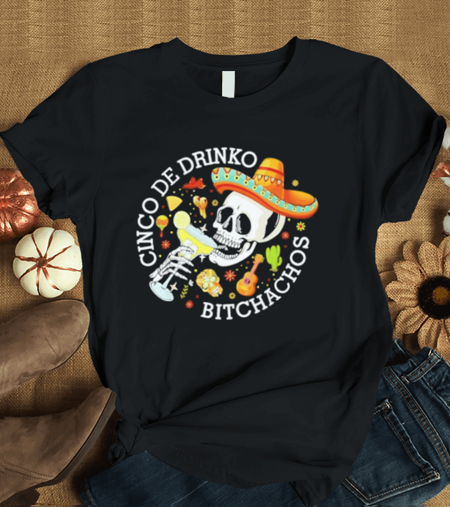 Cinco De Drinko Bitchachos Skeleton Sombrero Margarita Celebration T-Shirt
