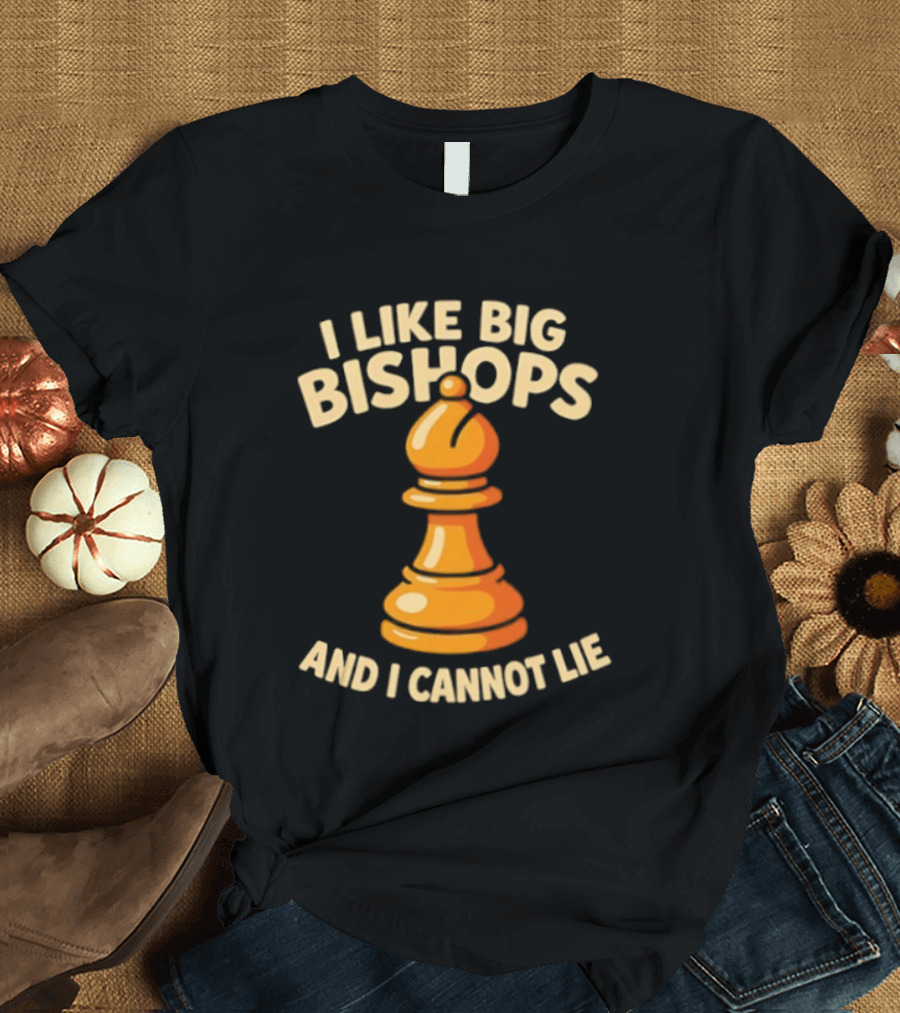 I Like Big Bishops And I Cannot Lie Chess Piece T-Shirt