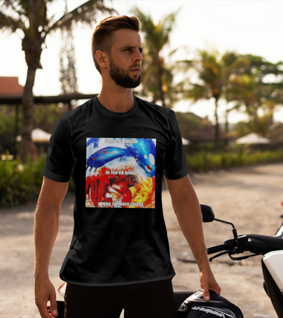 L'eau Ca Mouille Le Feu Ca Brule Nique Sa Mere Israel Kyogre Groudon T-Shirt
