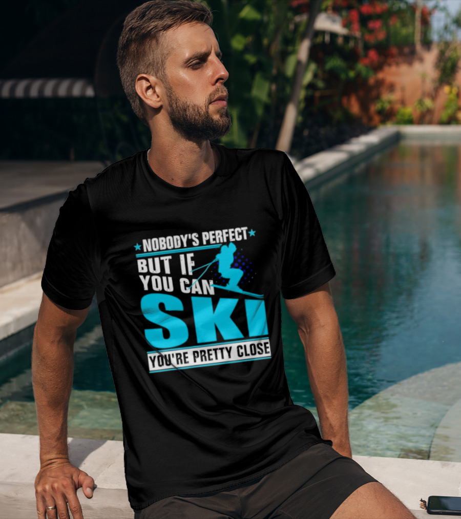Nobody's Perfect But If You Can Ski You're Pretty Close T-Shirt
