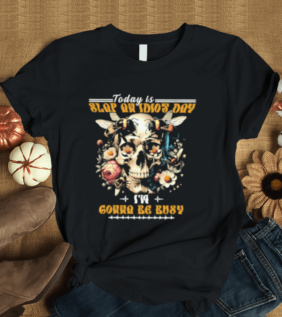 Skull And Bee Today Is Slap An Idiot Day I'm Gonna Be Busy T-Shirt