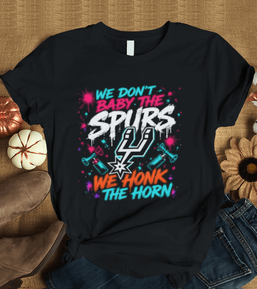 We Don't Baby The Spurs We Honk The Horn T-Shirt