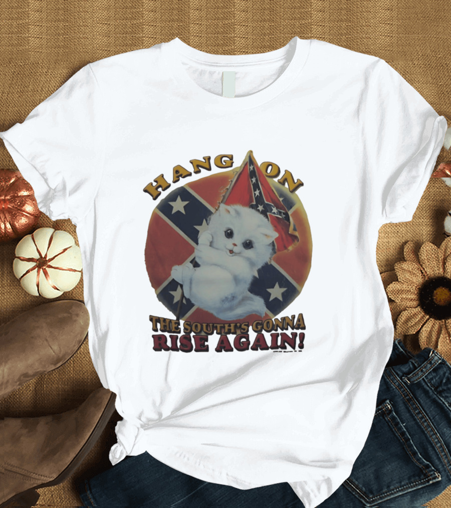 Hang On Rebel Kitten The South's Gonna Rise Again T-Shirt