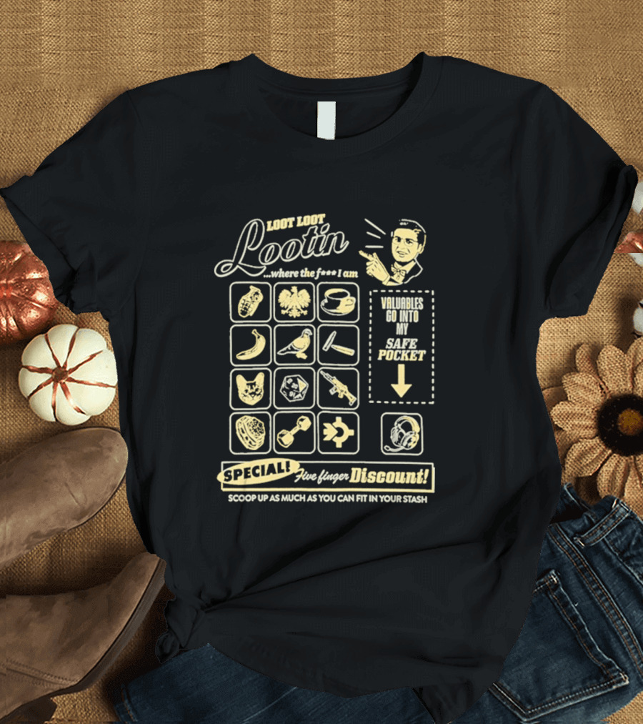 Loot Loot Lootin Valuables Safe Pocket Speciali Five Finger Discount Scoop Up Your Stash T-Shirt