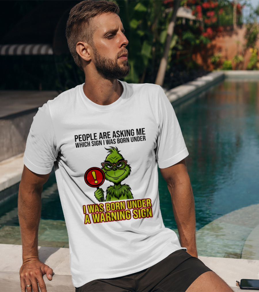 People Are Asking Me Which Sign I Was Born Under I Was Born Under A Warning Sign Grinch T-Shirt