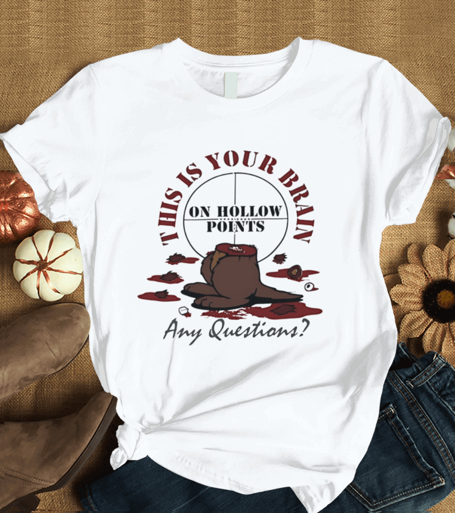 This Is Your Brain On Hollow Points Squirrel Any Questions T-Shirt