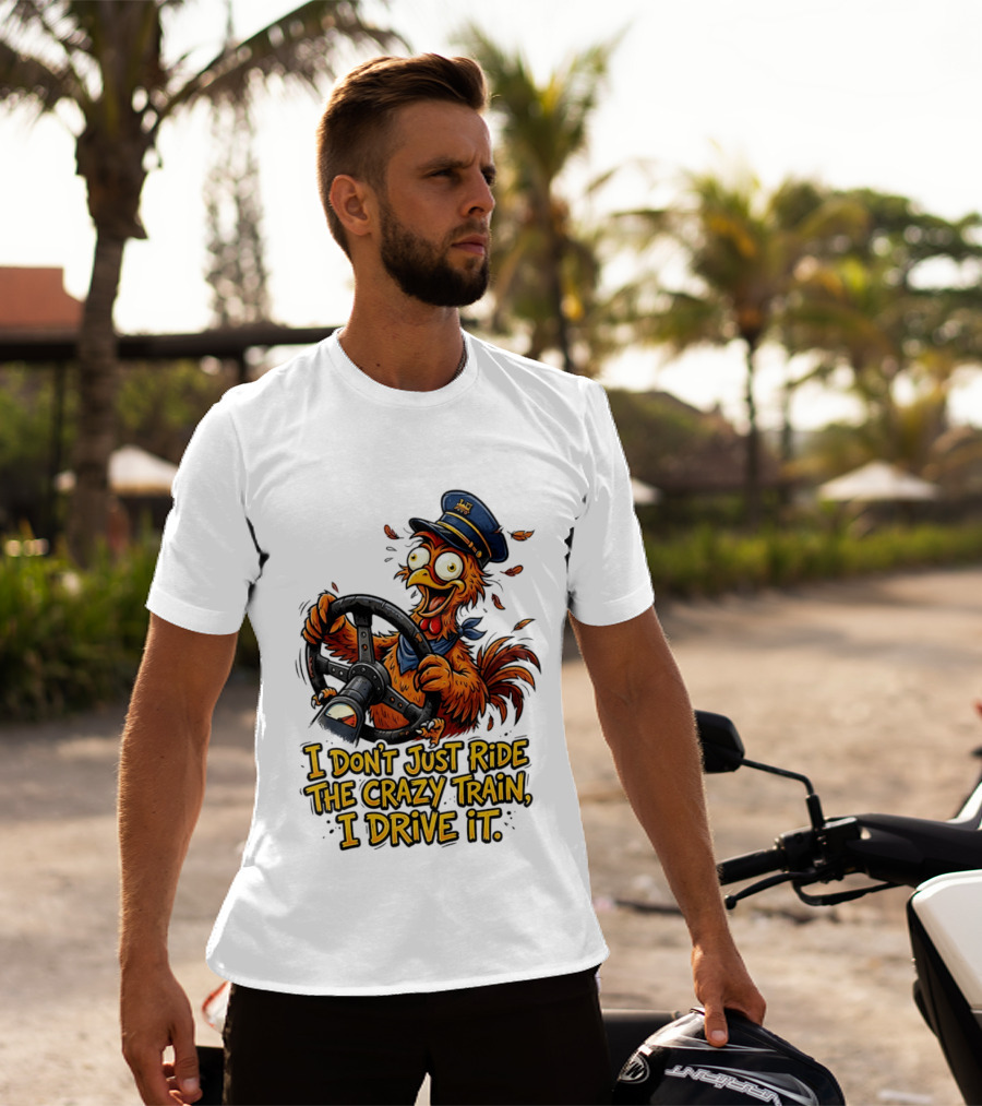 Funny Cartoon Chicken Conductor I Don't Just Ride The Crazy Train I Drive It T-Shirt