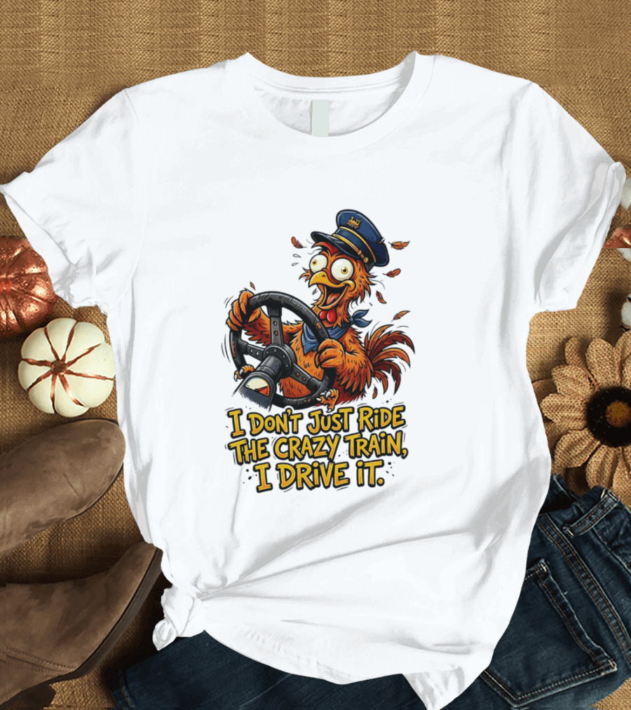 Funny Cartoon Chicken Conductor I Don't Just Ride The Crazy Train I Drive It T-Shirt