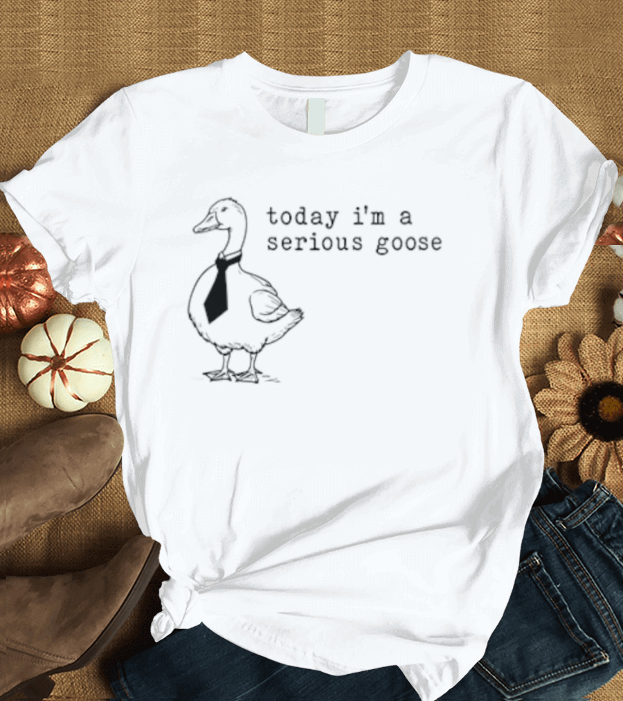 Today I'm A Serious Goose Tie Wearing Humor T-Shirt