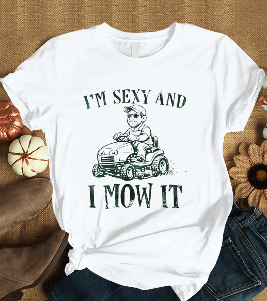 I'm Sexy And I Mow It Lawn Mower Riding Humor T-Shirt